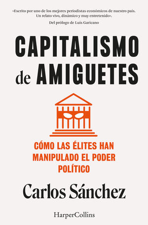 CAPITALISMO DE AMIGUETES. CÓMO LAS ÉLITES HAN MANIPULADO EL PODER POLÍTICO